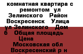 1-комнатная квартира с ремонтом, ул.Зелинского › Район ­ Воскресенск › Улица ­ ул.Зелинского › Дом ­ 5б › Общая площадь ­ 31 › Цена ­ 1 700 000 - Московская обл., Воскресенский р-н, Воскресенск г. Недвижимость » Квартиры продажа   . Московская обл.